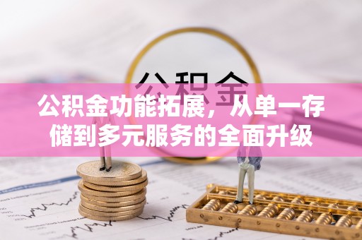 建湖公积金功能拓展，从单一存储到多元服务的全面升级