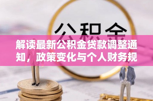 建湖解读最新公积金贷款调整通知，政策变化与个人财务规划