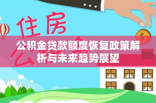 建湖公积金贷款额度恢复政策解析与未来趋势展望