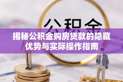 建湖揭秘公积金购房贷款的隐藏优势与实际操作指南