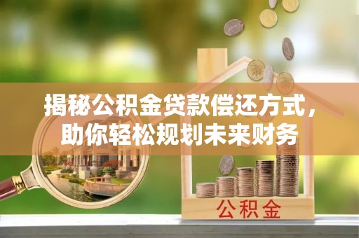 建湖揭秘公积金贷款偿还方式，助你轻松规划未来财务