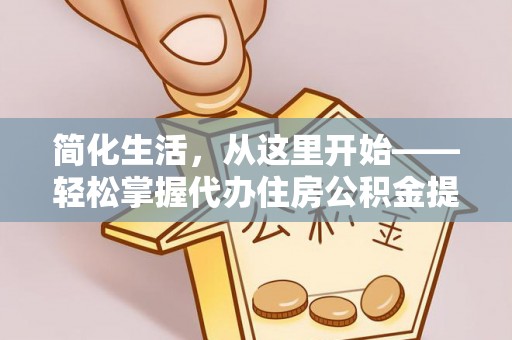 建湖简化生活，从这里开始——轻松掌握代办住房公积金提取全流程