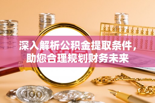 建湖深入解析公积金提取条件，助您合理规划财务未来