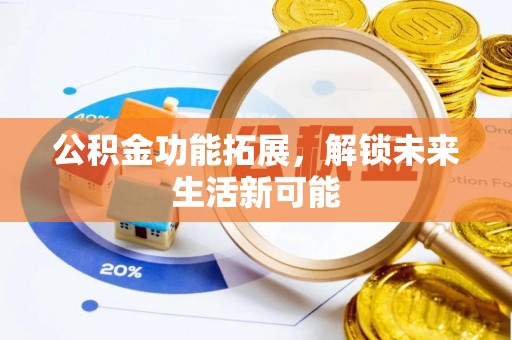 建湖公积金功能拓展，解锁未来生活新可能
