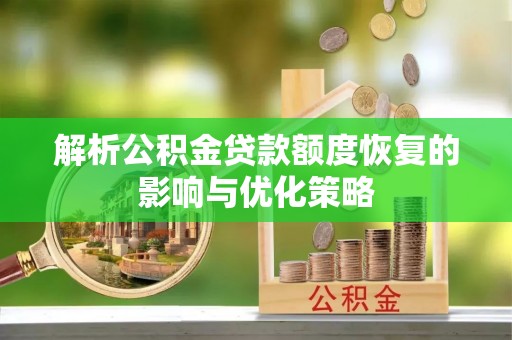 建湖解析公积金贷款额度恢复的影响与优化策略