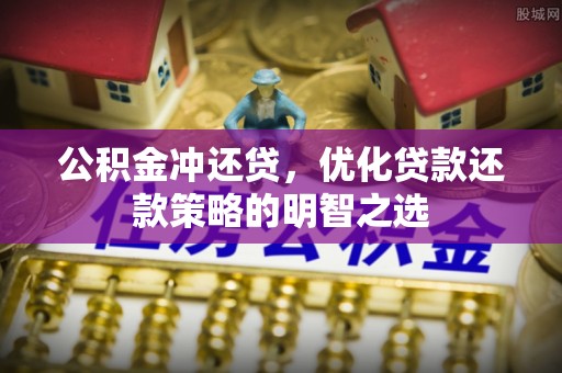 建湖公积金冲还贷，优化贷款还款策略的明智之选