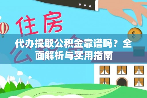 建湖代办提取公积金靠谱吗？全面解析与实用指南