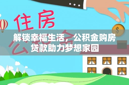 建湖解锁幸福生活，公积金购房贷款助力梦想家园