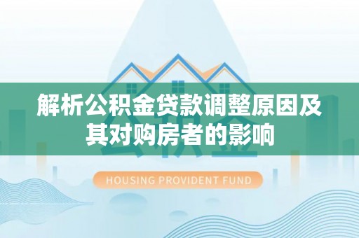 建湖解析公积金贷款调整原因及其对购房者的影响