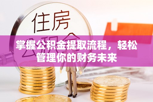 建湖掌握公积金提取流程，轻松管理你的财务未来