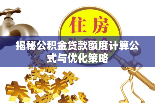 建湖揭秘公积金贷款额度计算公式与优化策略