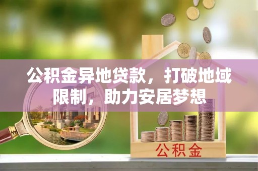 建湖公积金异地贷款，打破地域限制，助力安居梦想